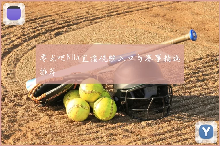 零点吧NBA直播视频入口与赛事精选推荐