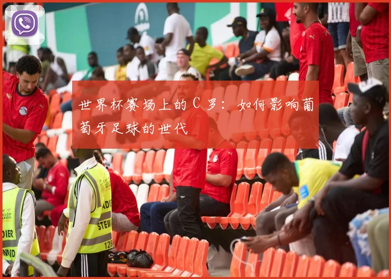 世界杯赛场上的 C 罗：如何影响葡萄牙足球的世代