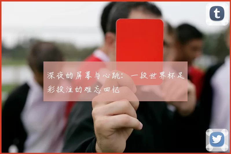 深夜的屏幕与心跳:一段世界杯足彩投注的难忘回忆