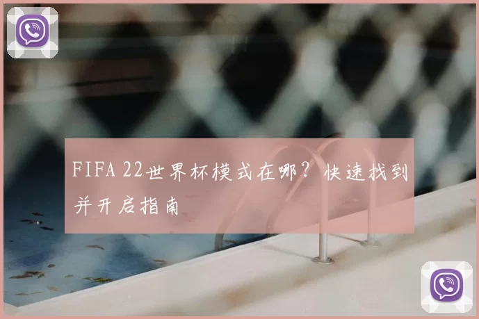 FIFA 22世界杯模式在哪？快速找到并开启指南