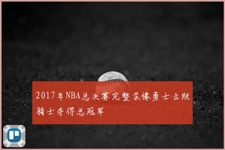 2017年NBA总决赛完整录像勇士击败骑士夺得总冠军