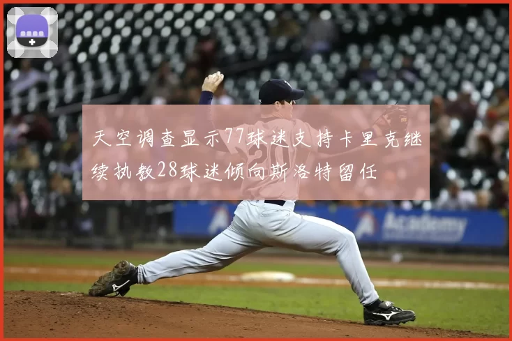 天空调查显示77球迷支持卡里克继续执教28球迷倾向斯洛特留任