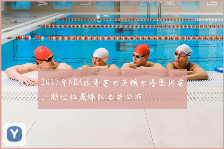 2017年NBA选秀富尔茨鲍尔塔图姆前三顺位归属球队名单公布