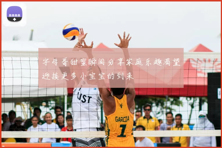 字母哥甜蜜瞬间分享家庭乐趣渴望迎接更多小宝宝的到来