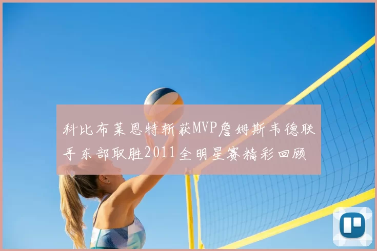科比布莱恩特斩获MVP詹姆斯韦德联手东部取胜2011全明星赛精彩回顾
