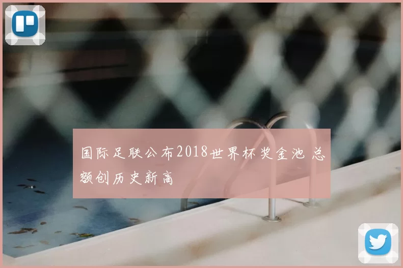 国际足联公布2018世界杯奖金池 总额创历史新高