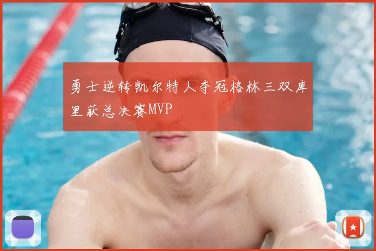 勇士逆转凯尔特人夺冠格林三双库里获总决赛MVP