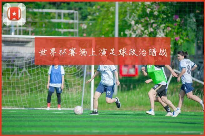 世界杯赛场上演足球政治暗战