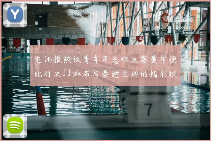 电讯报热议青年足总杯决赛曼市德比对决JJ加布与泰迪兰姆的精彩较量