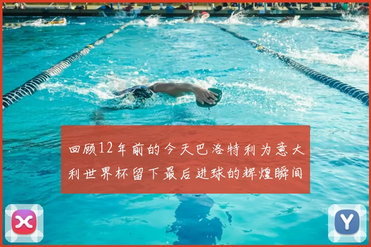 回顾12年前的今天巴洛特利为意大利世界杯留下最后进球的辉煌瞬间