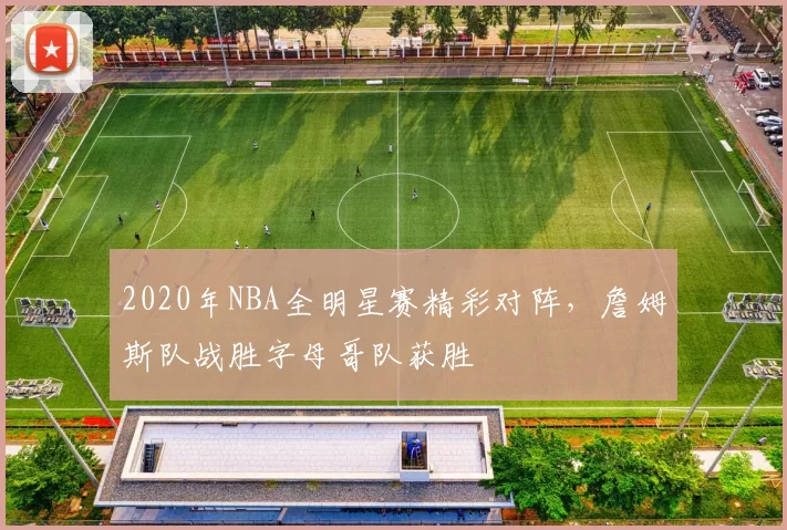 2020年NBA全明星赛精彩对阵，詹姆斯队战胜字母哥队获胜